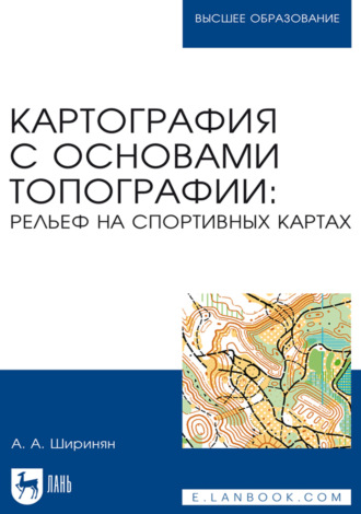 Картография с основами топографии: рельеф на спортивных картах. Учебное пособие для вузов. 4-е издание, стереотипное