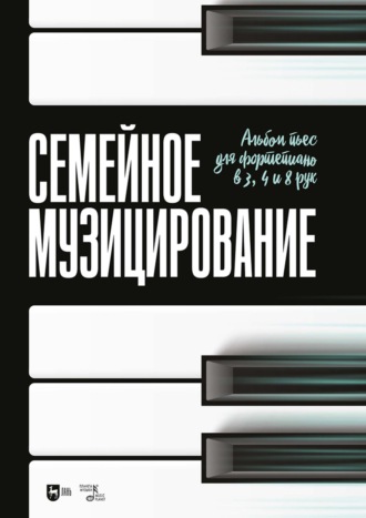 Семейное музицирование. Альбом пьес для фортепиано в 3, 4 и 8 рук. Ноты. 3-е издание, стереотипное
