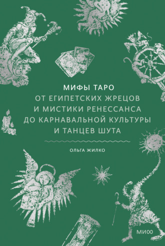 Мифы Таро. От египетских жрецов и мистики Ренессанса до карнавальной культуры и танцев шута