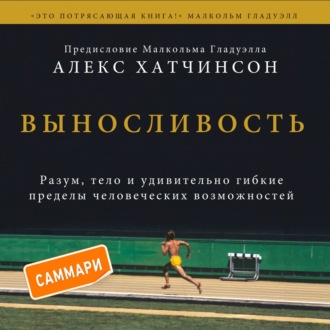 Выносливость. Саммари. Разум, тело и удивительно гибкие пределы человеческих возможностей
