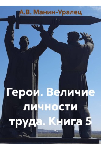 Герои. Величие личности труда. Книга 5