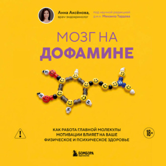 Мозг на дофамине. Как работа главной молекулы мотивации влияет на ваше физическое и психическое здоровье