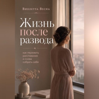 Жизнь после развода: как пережить расставание и снова собрать себя