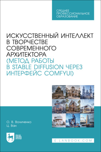 Искусственный интеллект в творчестве современного архитектора (метод работы в Stable diffusion через интерфейс ComfyUI). Учебное пособие для СПО