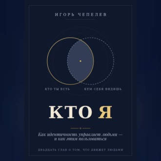 КТО Я  Как идентичность управляет людьми — и как этим пользоваться