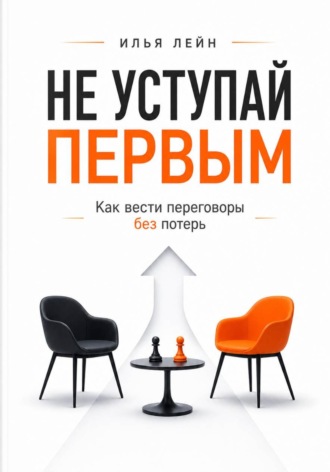Не уступай первым. Как вести переговоры без потерь