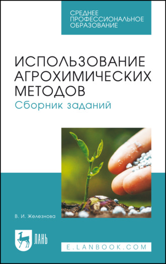 Использование агрохимических методов. Сборник заданий. Учебное пособие для СПО. 2-е издание, стереотипное