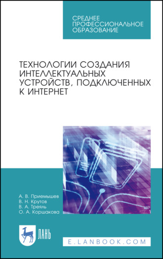 Технологии создания интеллектуальных устройств, подключенных к интернет. Учебное пособие для СПО. 3-е издание, стереотипное