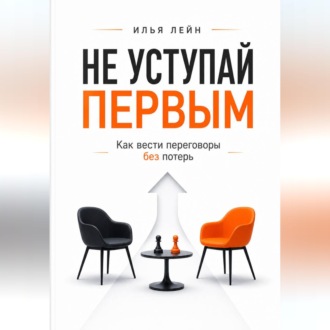 Не уступай первым. Как вести переговоры без потерь