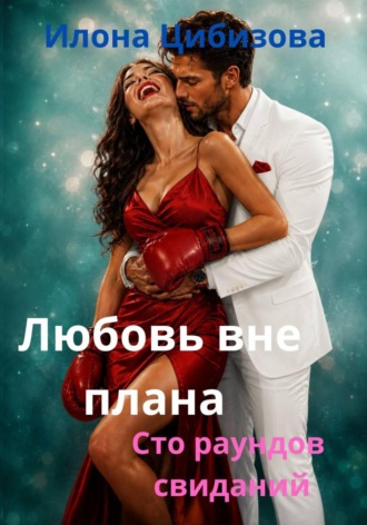 Любовь вне плана. 100 раундов свиданий