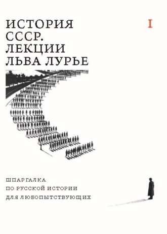 История СССР. Лекции Льва Лурье. Том I. Шпаргалка по русской истории для любопытствующих