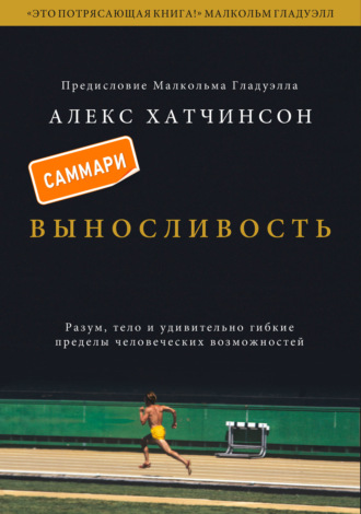 Выносливость. Саммари. Разум, тело и удивительно гибкие пределы человеческих возможностей
