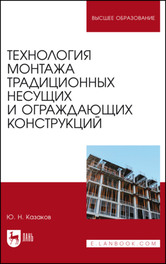 Технология монтажа традиционных несущих и ограждающих конструкций. Учебное пособие для вузов