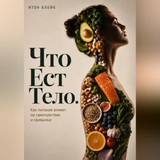 Что есть тело. Как питание влияет на самочувствие и привычки