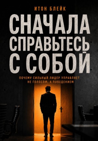 Сначала справьтесь с собой. Почему сильный лидер управляет не голосом, а поведением