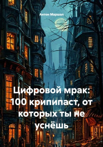 Цифровой мрак: 100 крипипаст, от которых ты не уснёшь
