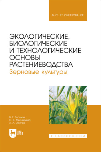 Экологические, биологические и технологические основы растениеводства. Зерновые культуры. Учебник для вузов