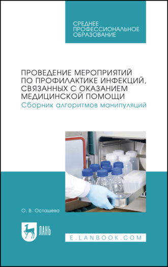 Проведение мероприятий по профилактике инфекций, связанных с оказанием медицинской помощи. Сборник алгоритмов манипуляций. Учебное пособие для СПО. 2-е издание, стереотипное