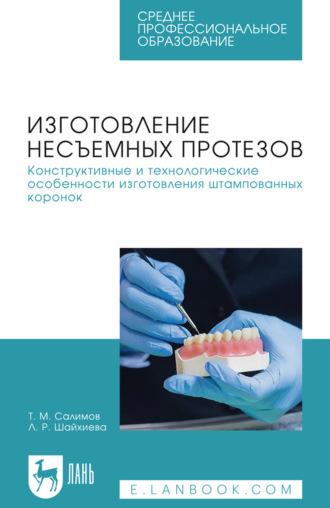 Изготовление несъемных протезов. Конструктивные и технологические особенности изготовления штампованных коронок. Учебное пособие для СПО