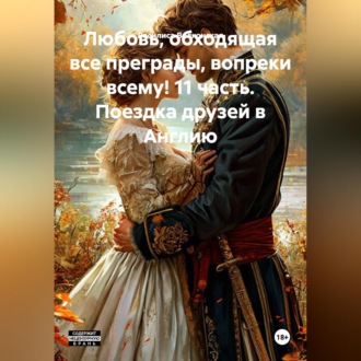 Любовь, обходящая все преграды, вопреки всему! 11 часть. Поездка друзей в Англию.