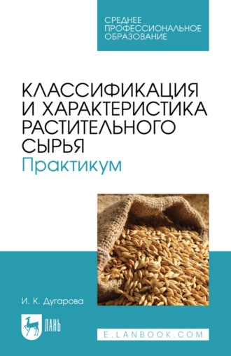 Классификация и характеристика растительного сырья. Практикум. Учебное пособие для СПО. 2-е издание, стереотипное