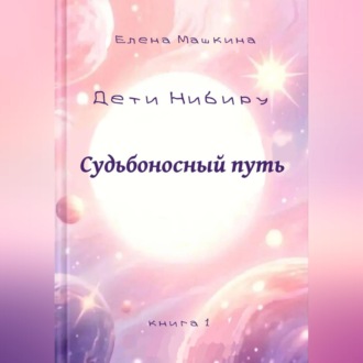 Дети Нибиру. Судьбоносный путь