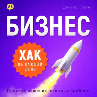 Бизнес-хак на каждый день. Простые решения сложных проблем
