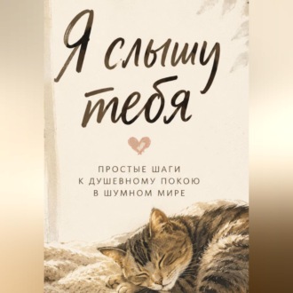 Я слышу тебя. Простые шаги к душевному покою в шумном мире