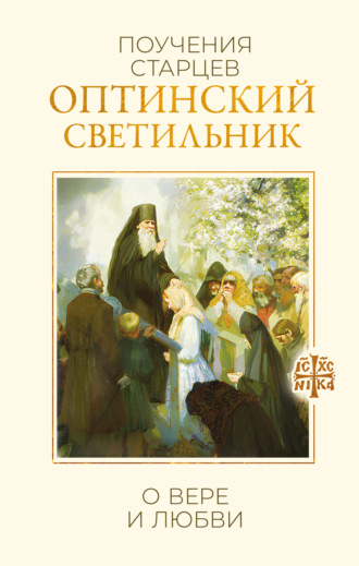 Оптинский светильник. Поучения старцев о вере и любви