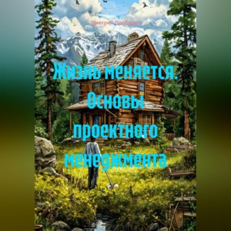 Жизнь меняется. Основы проектного менеджмента