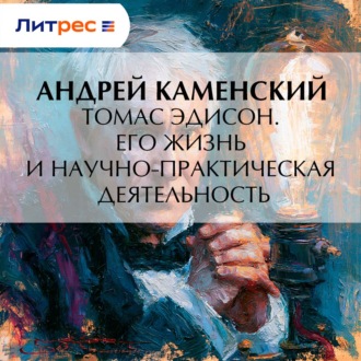 Томас Эдисон. Его жизнь и научно-практическая деятельность