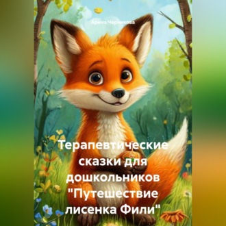 Терапевтические сказки для дошкольников "Путешествие лисенка Фили"