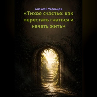 «Тихое счастье: как перестать гнаться и начать жить»