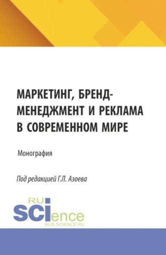 Маркетинг, бренд-менеджмент и реклама в современном мире. (Аспирантура, Магистратура). Монография.