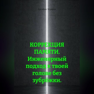 КОРРЕКЦИЯ ПАМЯТИ. Инженерный подход к твоей голове без зубрёжки.