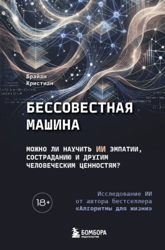 Бессовестная машина. Можно ли научить ИИ эмпатии, состраданию и другим человеческим ценностям?
