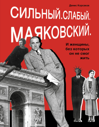 Сильный. Слабый. Маяковский. И женщины, без которых он не смог жить