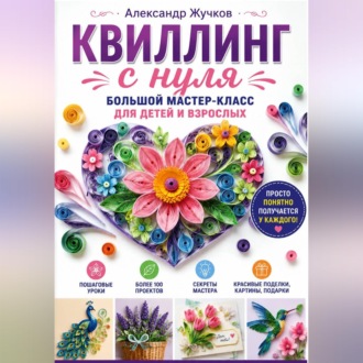 Квиллинг с нуля. Большой мастер-класс для детей и взрослых