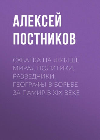Схватка на «Крыше мира». Политики, разведчики, географы в борьбе за Памир в XIX веке