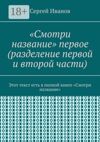 «Смотри название» первое (разделение первой и второй части). Этот текст есть в полной книге «Смотри название»