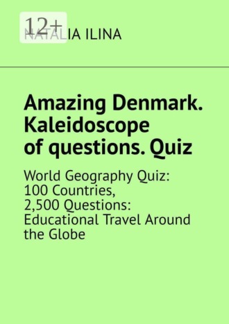 Amazing Denmark. Kaleidoscope of questions. Quiz. World Geography Quiz: 100 Countries, 2,500 Questions: Educational Travel Around the Globe