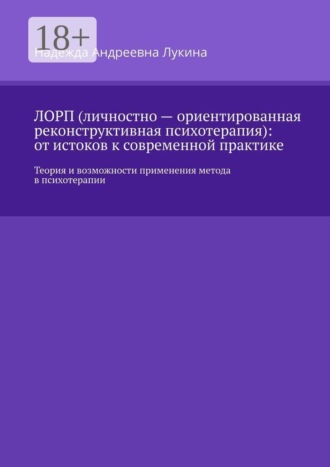 ЛОРП (личностно — ориентированная реконструктивная психотерапия): от истоков к современной практике. Теория и возможности применения метода в психотерапии