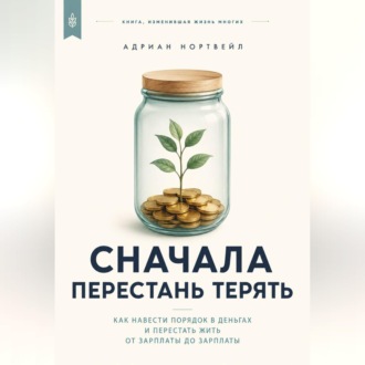 Сначала перестань терять. Как навести порядок в деньгах и перестать жить от зарплаты до зарплаты