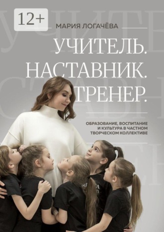 Учитель. Наставник. Тренер. Образование, воспитание и культура в творческом коллективе