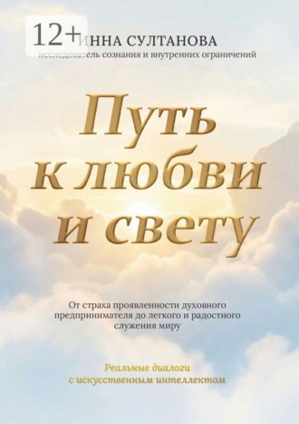 Путь к любви и свету. От страха проявленности духовного предпринимателя до легкого и радостного служения миру