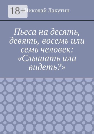 Пьеса на десять, девять, восемь или семь человек: «Слышать или видеть?»