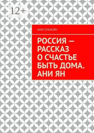 Россия — рассказ о счастье быть дома. Ани Ян