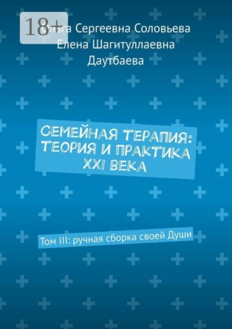 Семейная терапия: теория и практика XXI века. Том III: ручная сборка своей Души