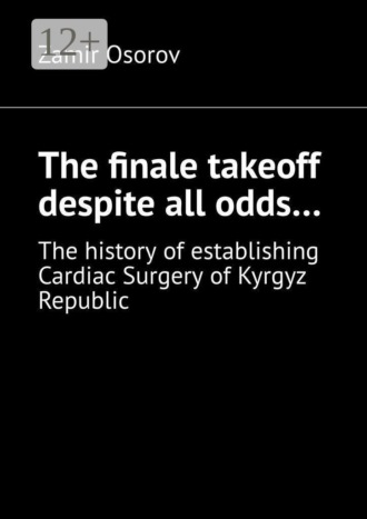 The finale takeoff despite all odds… The history of establishing Cardiac Surgery of Kyrgyz Republic