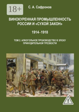 Винокуренная промышленность России и «сухой закон». 1914‒1918 Монография. Том 2. Винокуренное производство в эпоху принудительной трезвости